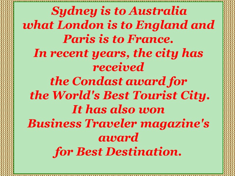 Sydney is to Australia  what London is to England and  Paris is